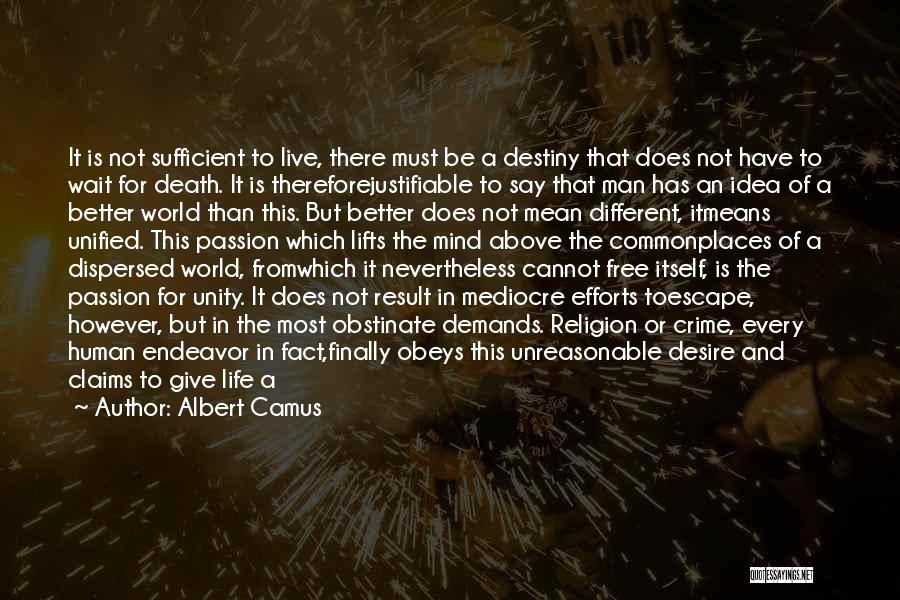 Albert Camus Quotes: It Is Not Sufficient To Live, There Must Be A Destiny That Does Not Have To Wait For Death. It