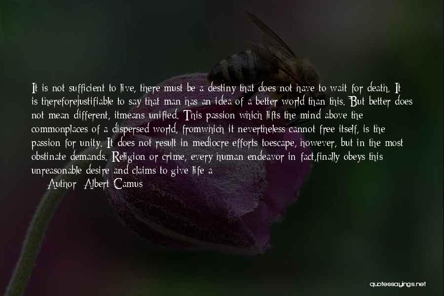 Albert Camus Quotes: It Is Not Sufficient To Live, There Must Be A Destiny That Does Not Have To Wait For Death. It