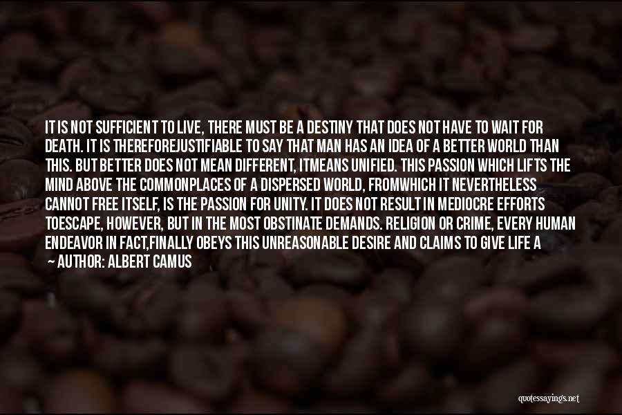 Albert Camus Quotes: It Is Not Sufficient To Live, There Must Be A Destiny That Does Not Have To Wait For Death. It