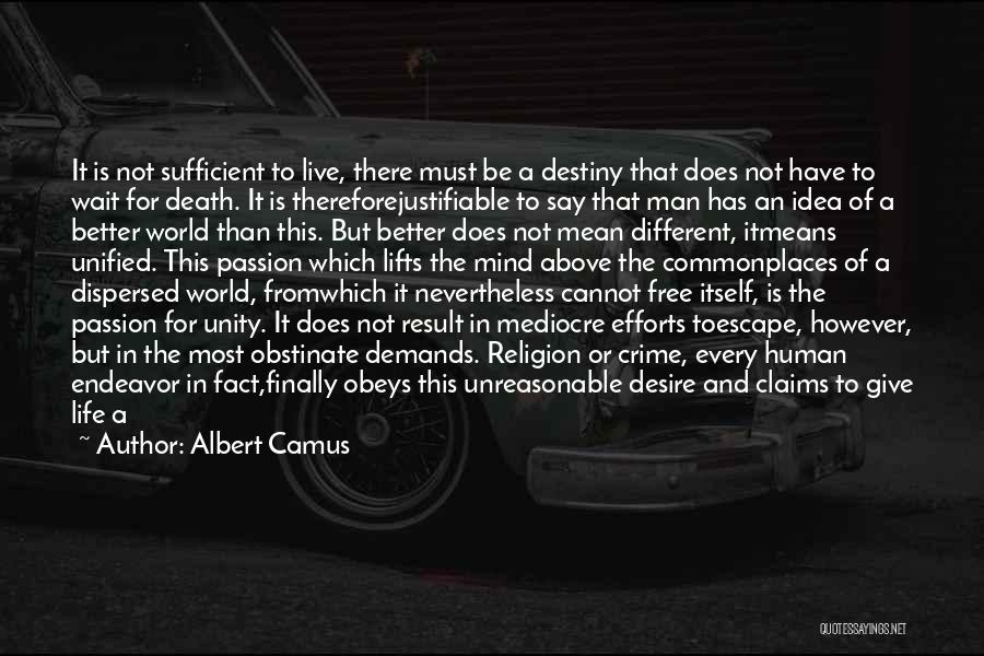 Albert Camus Quotes: It Is Not Sufficient To Live, There Must Be A Destiny That Does Not Have To Wait For Death. It
