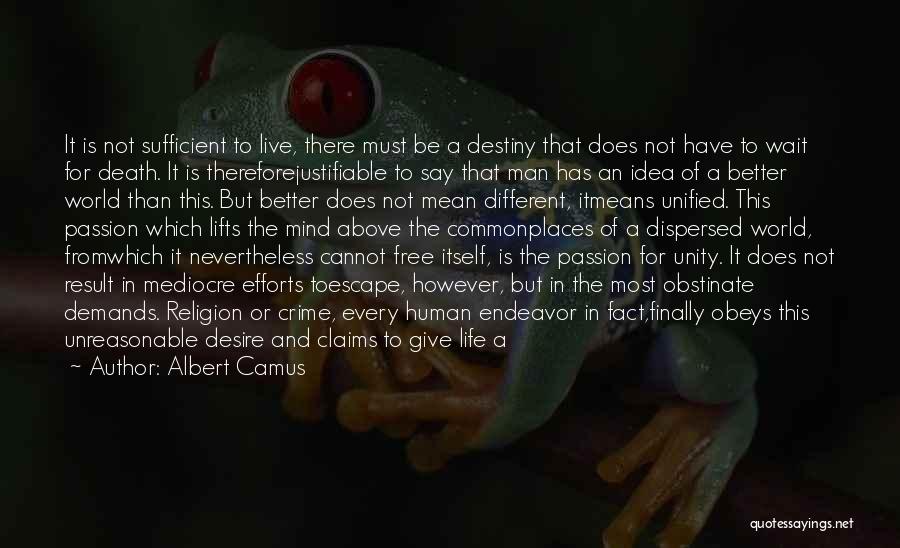 Albert Camus Quotes: It Is Not Sufficient To Live, There Must Be A Destiny That Does Not Have To Wait For Death. It