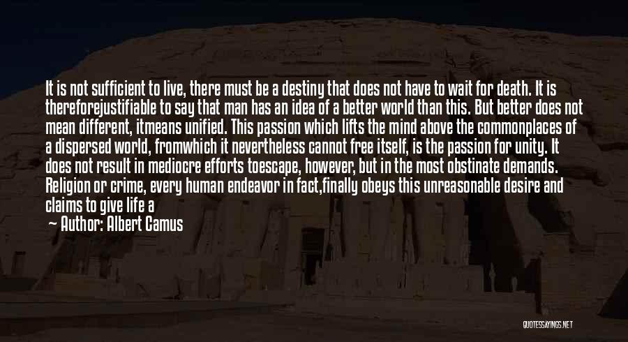 Albert Camus Quotes: It Is Not Sufficient To Live, There Must Be A Destiny That Does Not Have To Wait For Death. It