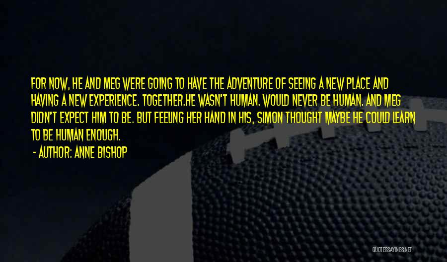 Anne Bishop Quotes: For Now, He And Meg Were Going To Have The Adventure Of Seeing A New Place And Having A New