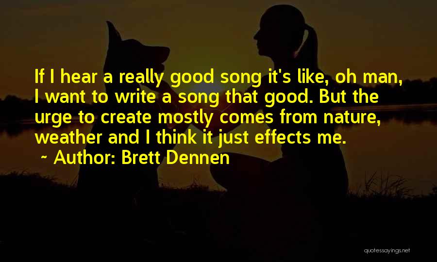 Brett Dennen Quotes: If I Hear A Really Good Song It's Like, Oh Man, I Want To Write A Song That Good. But