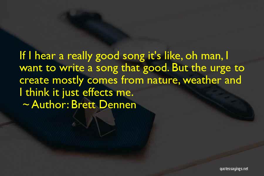 Brett Dennen Quotes: If I Hear A Really Good Song It's Like, Oh Man, I Want To Write A Song That Good. But