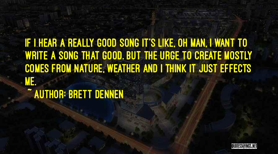 Brett Dennen Quotes: If I Hear A Really Good Song It's Like, Oh Man, I Want To Write A Song That Good. But