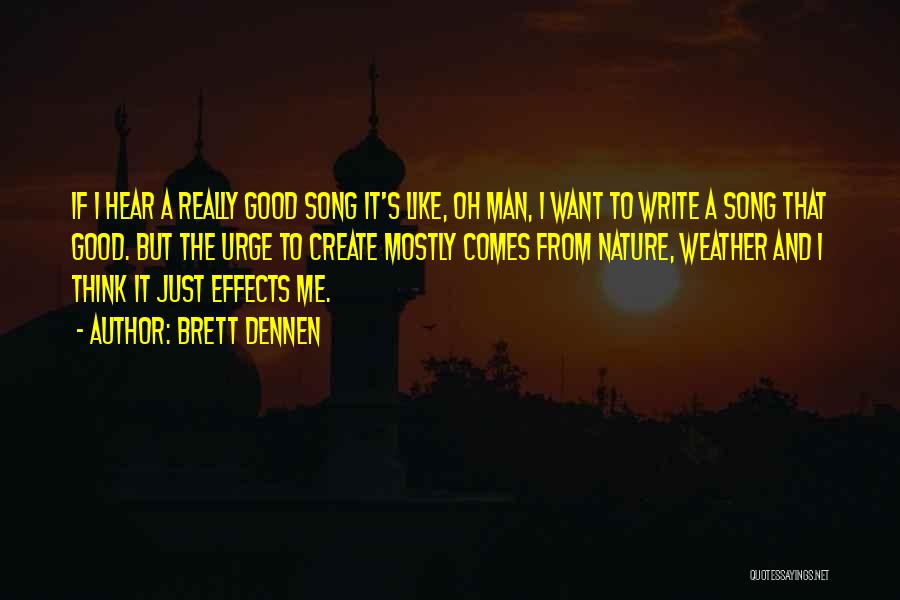 Brett Dennen Quotes: If I Hear A Really Good Song It's Like, Oh Man, I Want To Write A Song That Good. But