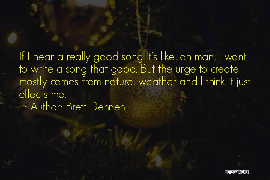 Brett Dennen Quotes: If I Hear A Really Good Song It's Like, Oh Man, I Want To Write A Song That Good. But