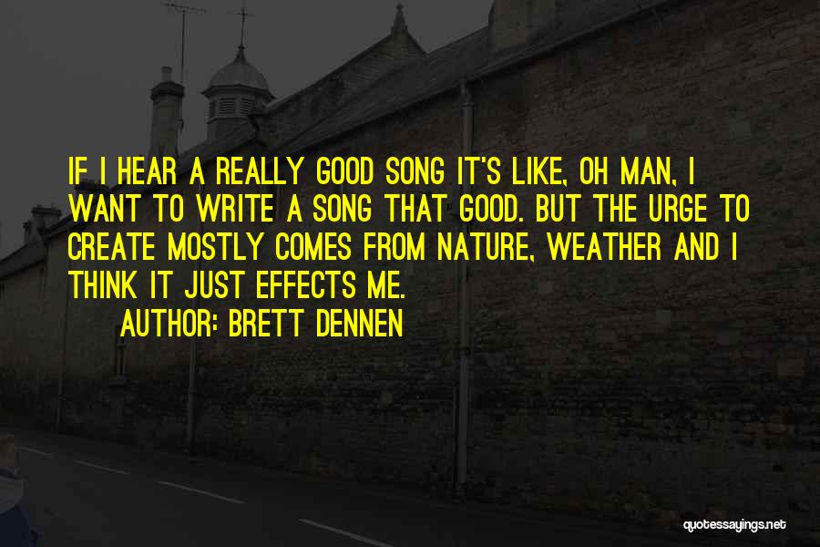 Brett Dennen Quotes: If I Hear A Really Good Song It's Like, Oh Man, I Want To Write A Song That Good. But