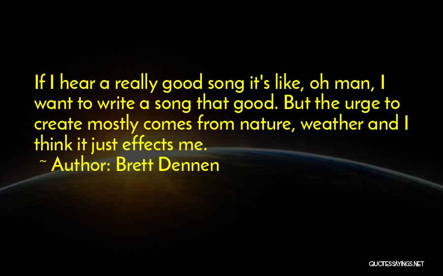 Brett Dennen Quotes: If I Hear A Really Good Song It's Like, Oh Man, I Want To Write A Song That Good. But