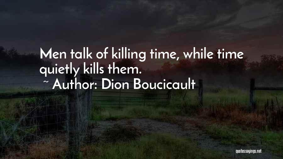 Dion Boucicault Quotes: Men Talk Of Killing Time, While Time Quietly Kills Them.