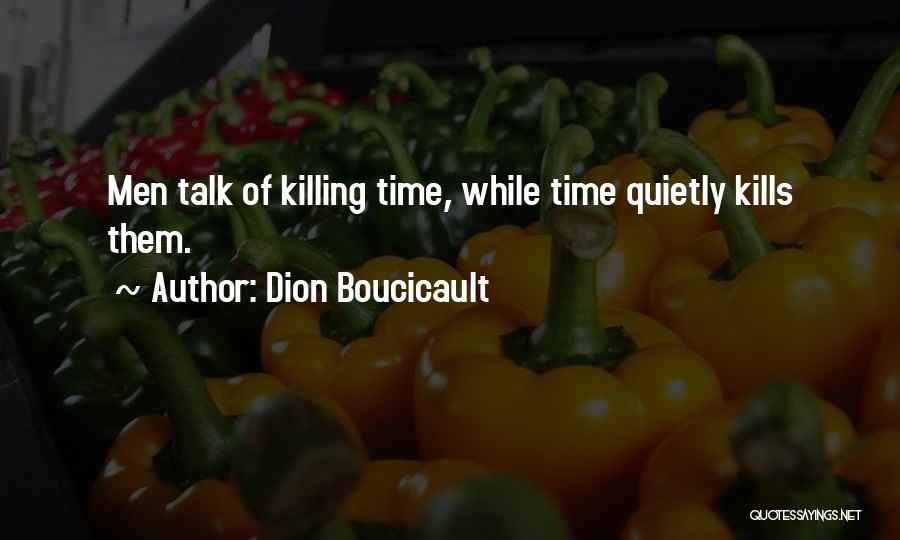 Dion Boucicault Quotes: Men Talk Of Killing Time, While Time Quietly Kills Them.