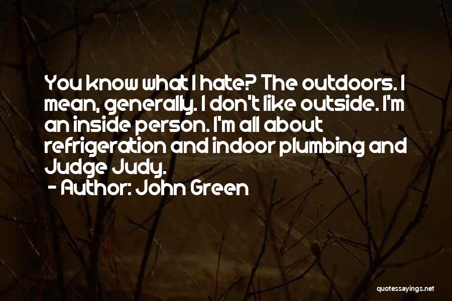 John Green Quotes: You Know What I Hate? The Outdoors. I Mean, Generally. I Don't Like Outside. I'm An Inside Person. I'm All