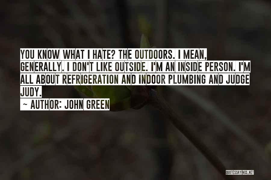 John Green Quotes: You Know What I Hate? The Outdoors. I Mean, Generally. I Don't Like Outside. I'm An Inside Person. I'm All