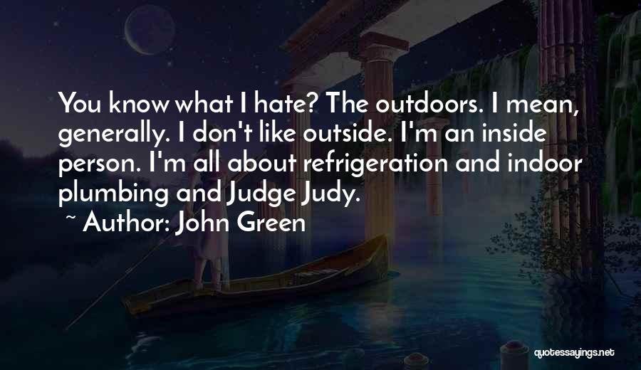 John Green Quotes: You Know What I Hate? The Outdoors. I Mean, Generally. I Don't Like Outside. I'm An Inside Person. I'm All