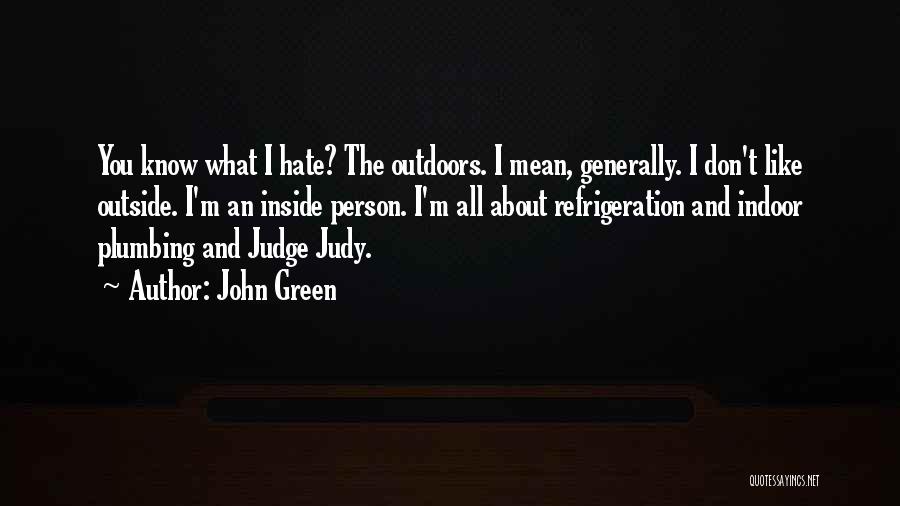 John Green Quotes: You Know What I Hate? The Outdoors. I Mean, Generally. I Don't Like Outside. I'm An Inside Person. I'm All