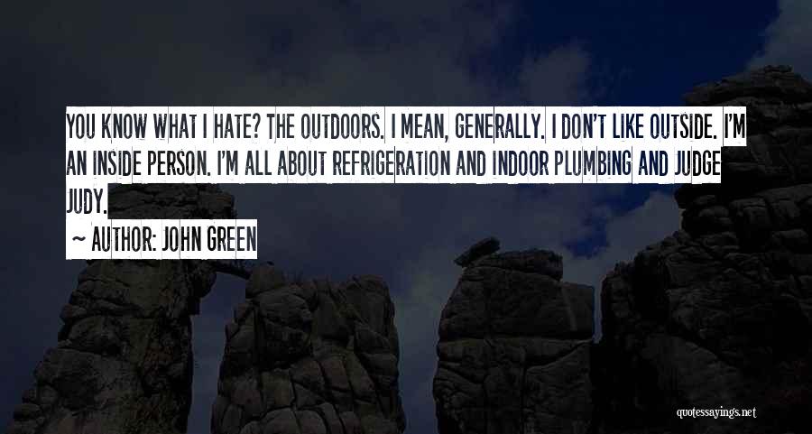 John Green Quotes: You Know What I Hate? The Outdoors. I Mean, Generally. I Don't Like Outside. I'm An Inside Person. I'm All