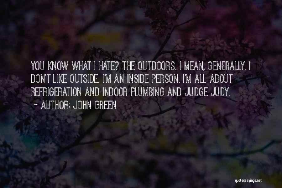John Green Quotes: You Know What I Hate? The Outdoors. I Mean, Generally. I Don't Like Outside. I'm An Inside Person. I'm All