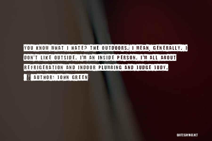 John Green Quotes: You Know What I Hate? The Outdoors. I Mean, Generally. I Don't Like Outside. I'm An Inside Person. I'm All