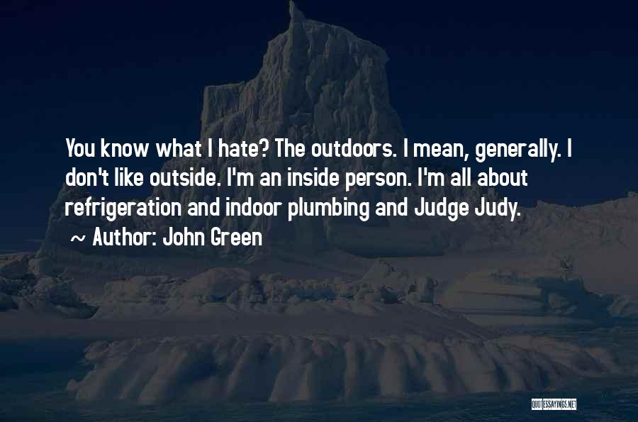 John Green Quotes: You Know What I Hate? The Outdoors. I Mean, Generally. I Don't Like Outside. I'm An Inside Person. I'm All