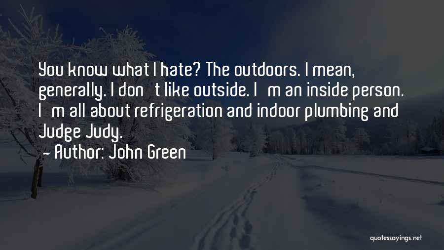 John Green Quotes: You Know What I Hate? The Outdoors. I Mean, Generally. I Don't Like Outside. I'm An Inside Person. I'm All