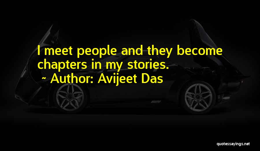 Avijeet Das Quotes: I Meet People And They Become Chapters In My Stories.