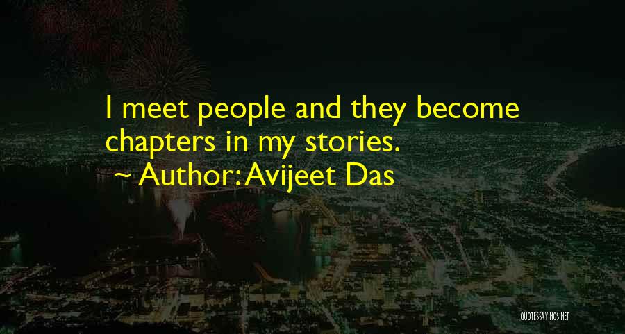 Avijeet Das Quotes: I Meet People And They Become Chapters In My Stories.
