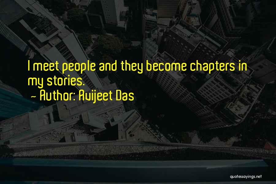 Avijeet Das Quotes: I Meet People And They Become Chapters In My Stories.