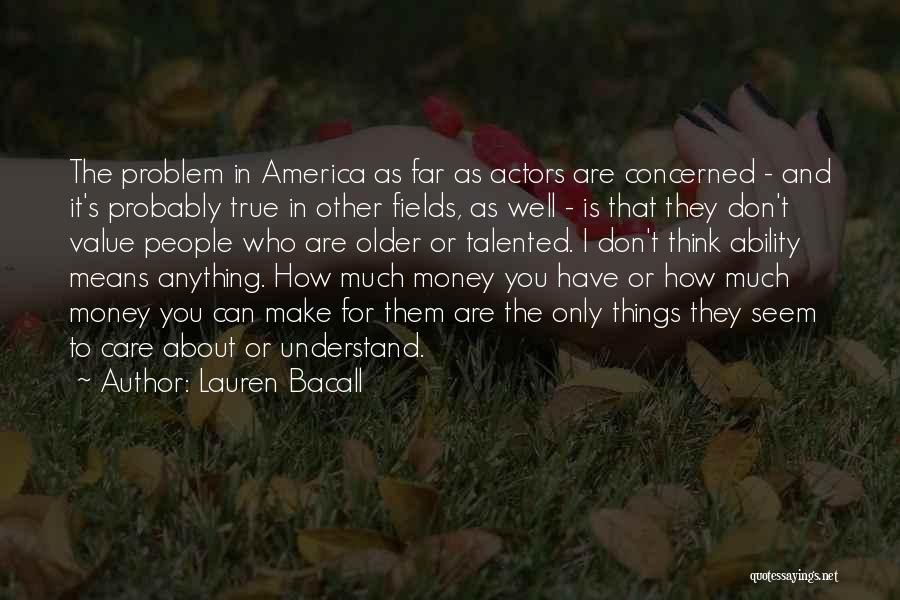 Lauren Bacall Quotes: The Problem In America As Far As Actors Are Concerned - And It's Probably True In Other Fields, As Well