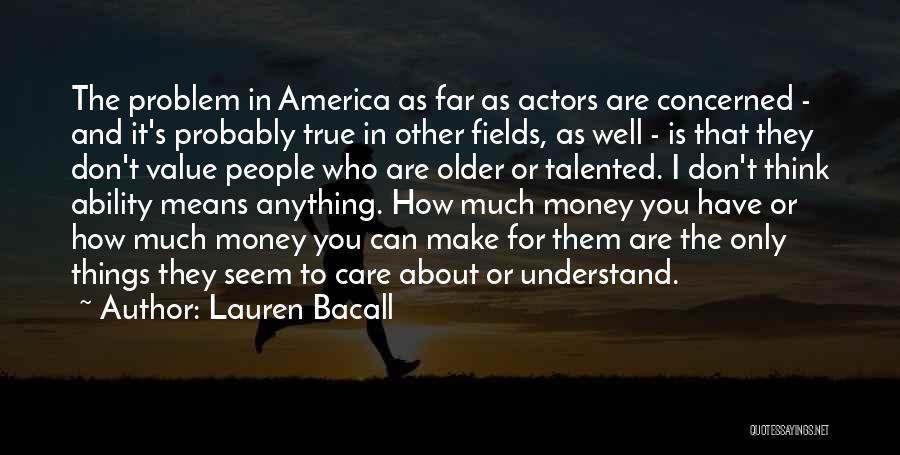 Lauren Bacall Quotes: The Problem In America As Far As Actors Are Concerned - And It's Probably True In Other Fields, As Well