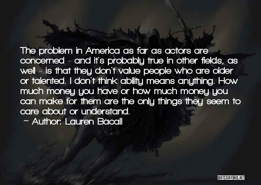 Lauren Bacall Quotes: The Problem In America As Far As Actors Are Concerned - And It's Probably True In Other Fields, As Well