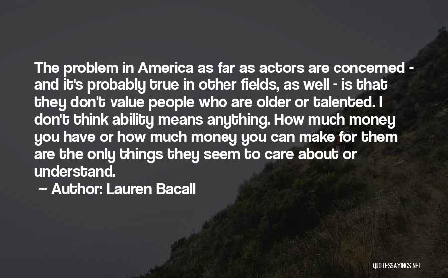 Lauren Bacall Quotes: The Problem In America As Far As Actors Are Concerned - And It's Probably True In Other Fields, As Well