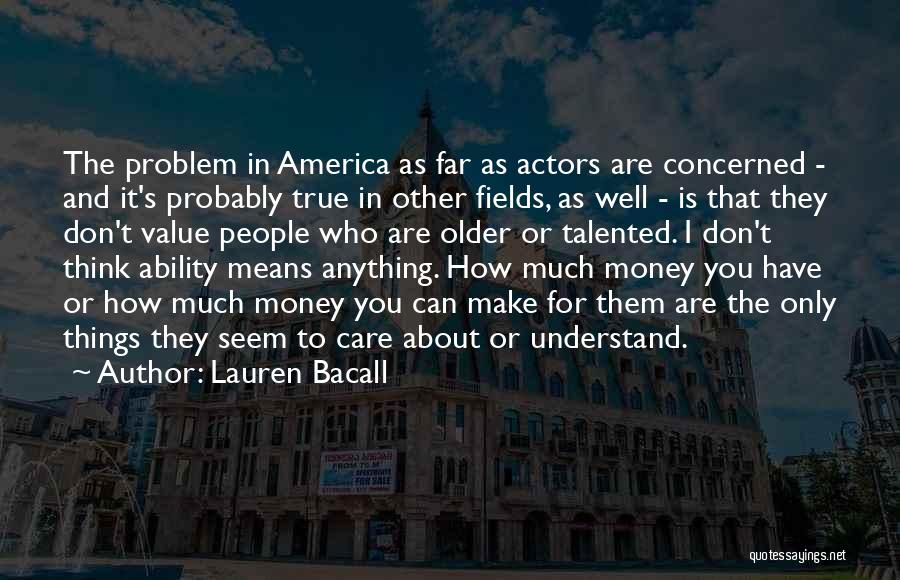 Lauren Bacall Quotes: The Problem In America As Far As Actors Are Concerned - And It's Probably True In Other Fields, As Well