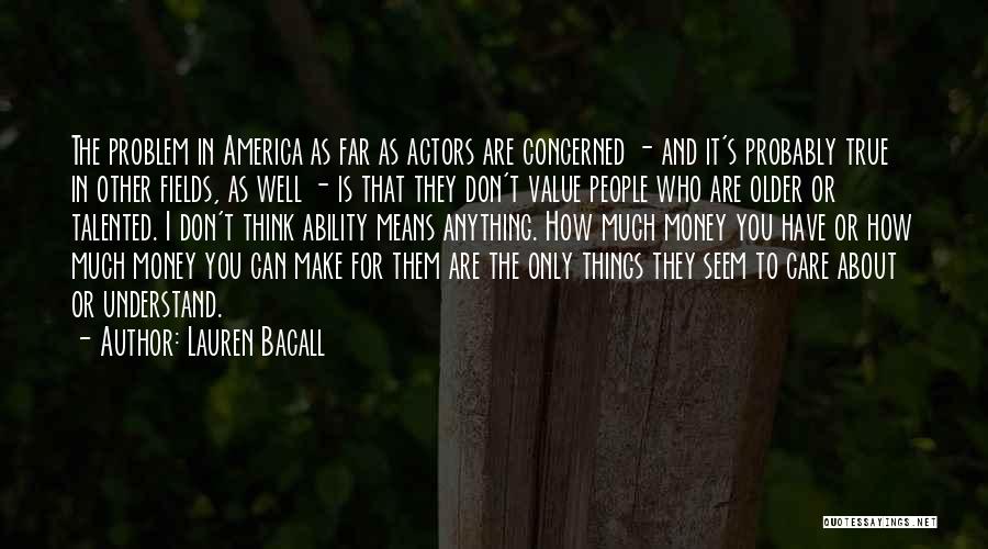 Lauren Bacall Quotes: The Problem In America As Far As Actors Are Concerned - And It's Probably True In Other Fields, As Well