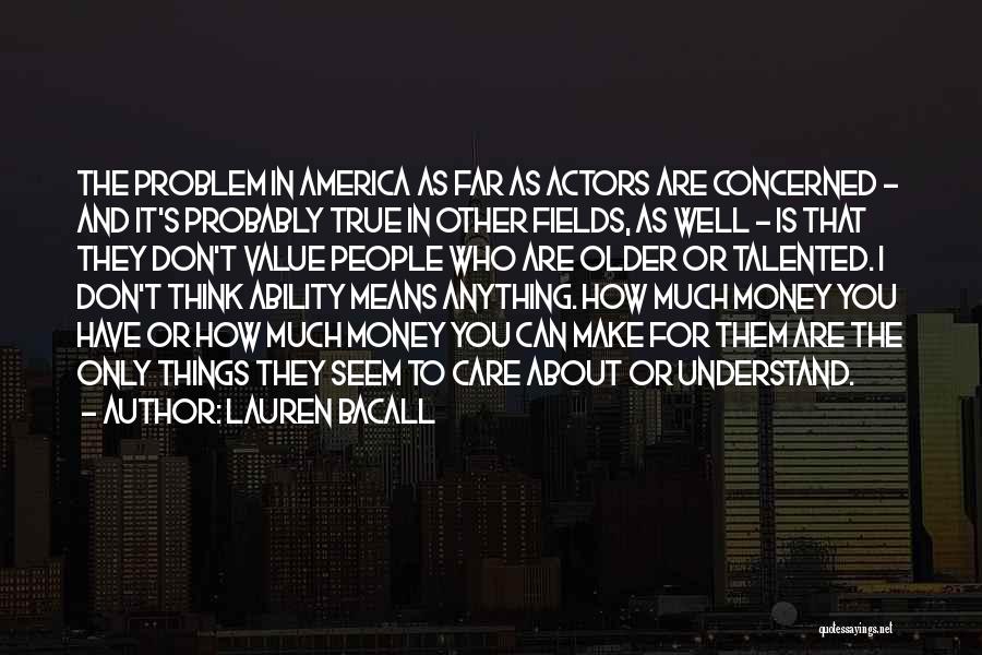 Lauren Bacall Quotes: The Problem In America As Far As Actors Are Concerned - And It's Probably True In Other Fields, As Well