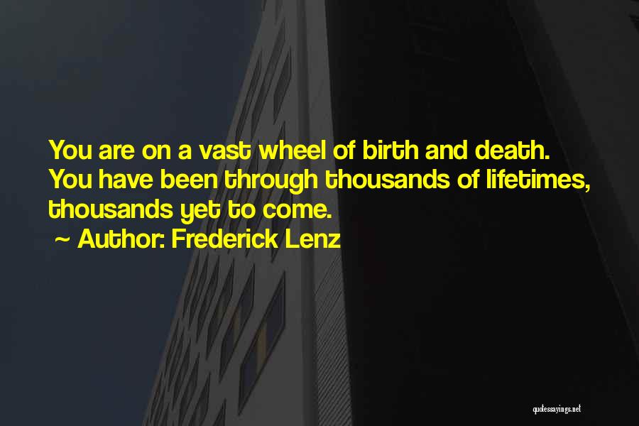 Frederick Lenz Quotes: You Are On A Vast Wheel Of Birth And Death. You Have Been Through Thousands Of Lifetimes, Thousands Yet To