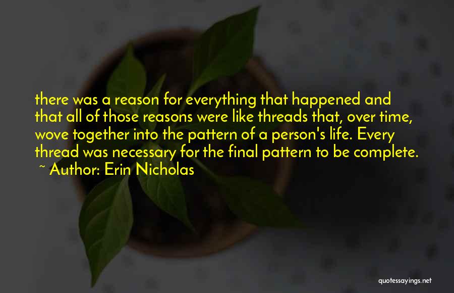 Erin Nicholas Quotes: There Was A Reason For Everything That Happened And That All Of Those Reasons Were Like Threads That, Over Time,