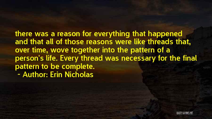 Erin Nicholas Quotes: There Was A Reason For Everything That Happened And That All Of Those Reasons Were Like Threads That, Over Time,