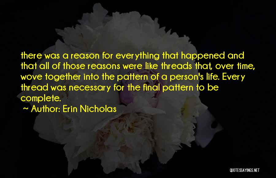 Erin Nicholas Quotes: There Was A Reason For Everything That Happened And That All Of Those Reasons Were Like Threads That, Over Time,