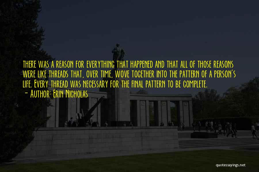 Erin Nicholas Quotes: There Was A Reason For Everything That Happened And That All Of Those Reasons Were Like Threads That, Over Time,