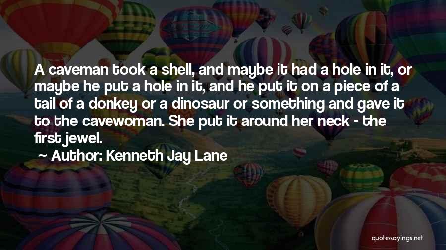 Kenneth Jay Lane Quotes: A Caveman Took A Shell, And Maybe It Had A Hole In It, Or Maybe He Put A Hole In