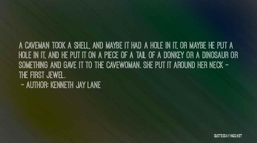 Kenneth Jay Lane Quotes: A Caveman Took A Shell, And Maybe It Had A Hole In It, Or Maybe He Put A Hole In