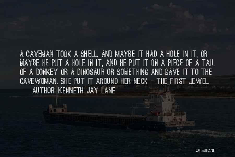 Kenneth Jay Lane Quotes: A Caveman Took A Shell, And Maybe It Had A Hole In It, Or Maybe He Put A Hole In