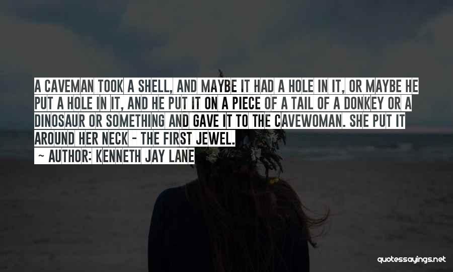 Kenneth Jay Lane Quotes: A Caveman Took A Shell, And Maybe It Had A Hole In It, Or Maybe He Put A Hole In