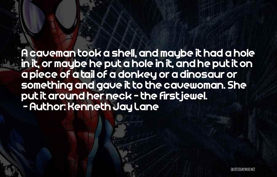 Kenneth Jay Lane Quotes: A Caveman Took A Shell, And Maybe It Had A Hole In It, Or Maybe He Put A Hole In