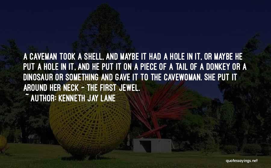 Kenneth Jay Lane Quotes: A Caveman Took A Shell, And Maybe It Had A Hole In It, Or Maybe He Put A Hole In