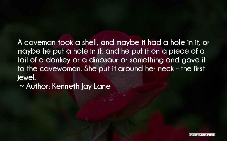 Kenneth Jay Lane Quotes: A Caveman Took A Shell, And Maybe It Had A Hole In It, Or Maybe He Put A Hole In