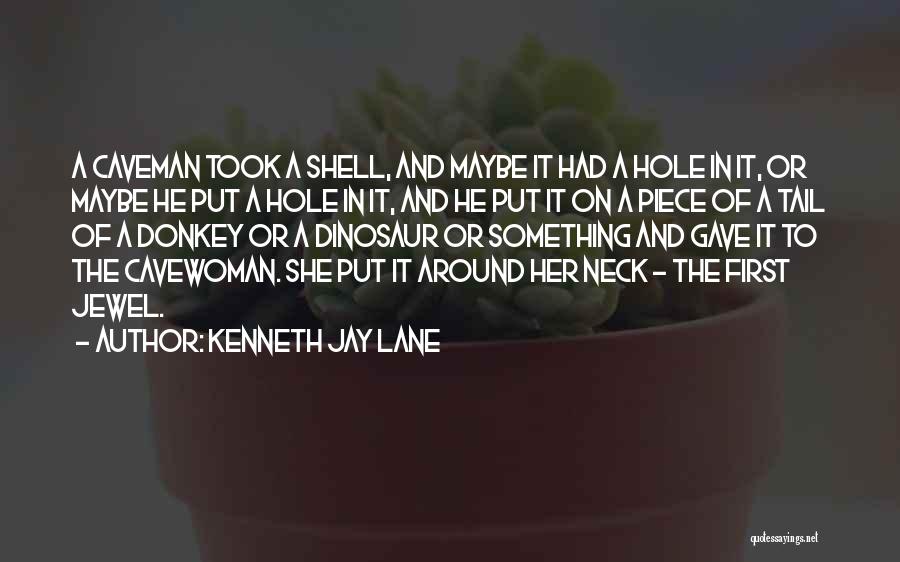Kenneth Jay Lane Quotes: A Caveman Took A Shell, And Maybe It Had A Hole In It, Or Maybe He Put A Hole In