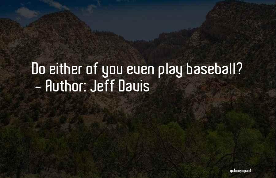 Jeff Davis Quotes: Do Either Of You Even Play Baseball?