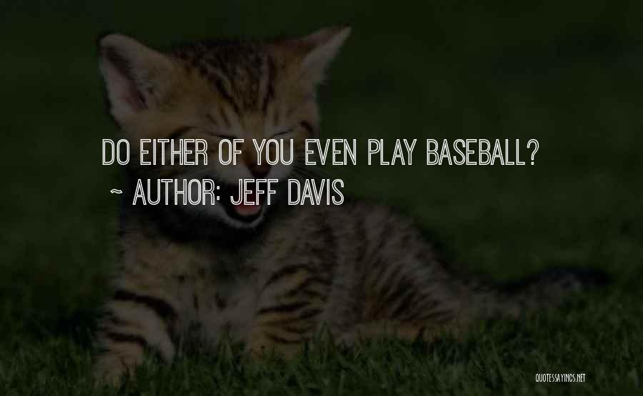 Jeff Davis Quotes: Do Either Of You Even Play Baseball?